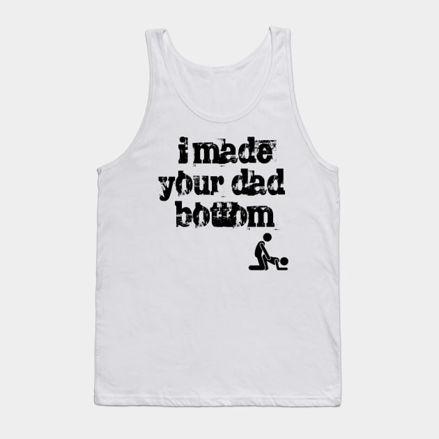 I Made Your Dad Bottom Tank Top by Jasonfm79